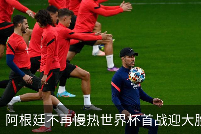 阿根廷不再慢热世界杯首战迎大胜 打破魔咒开启卫冕之旅